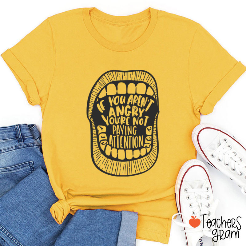 If You Aren't Angry You're Not Paying Attention Teacher T-Shirt