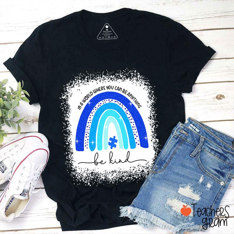 In A World Where You Can Be Anything Be Kind Teacher T-Shirt