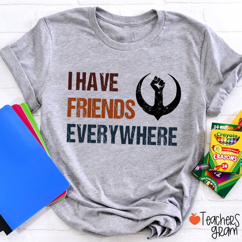 I Have Friends Everywhere Teacher T-Shirt