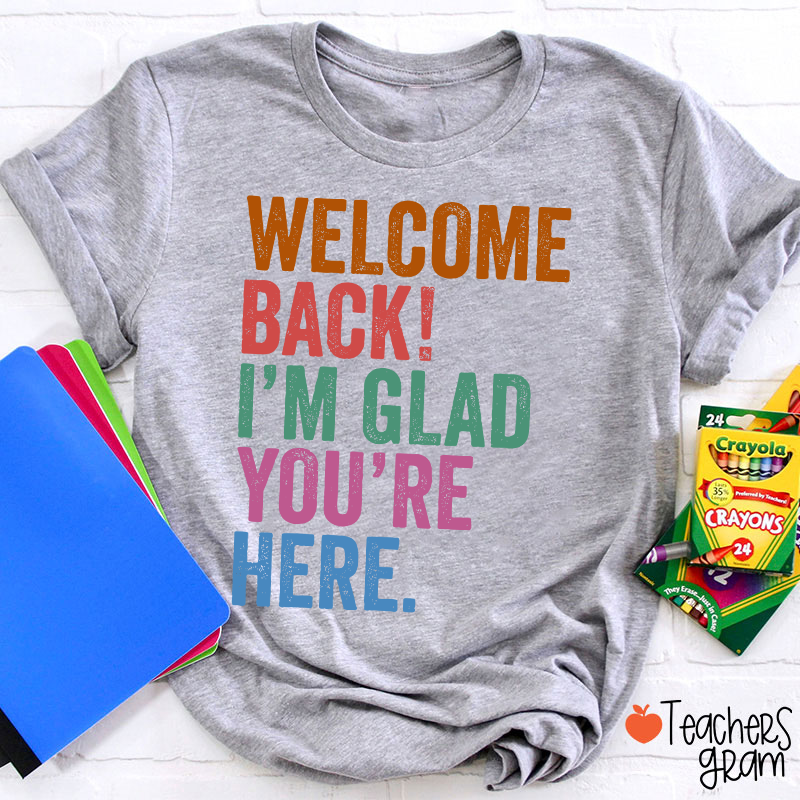 Welcome Back I'm Glad You're Here Teacher T-Shirt
