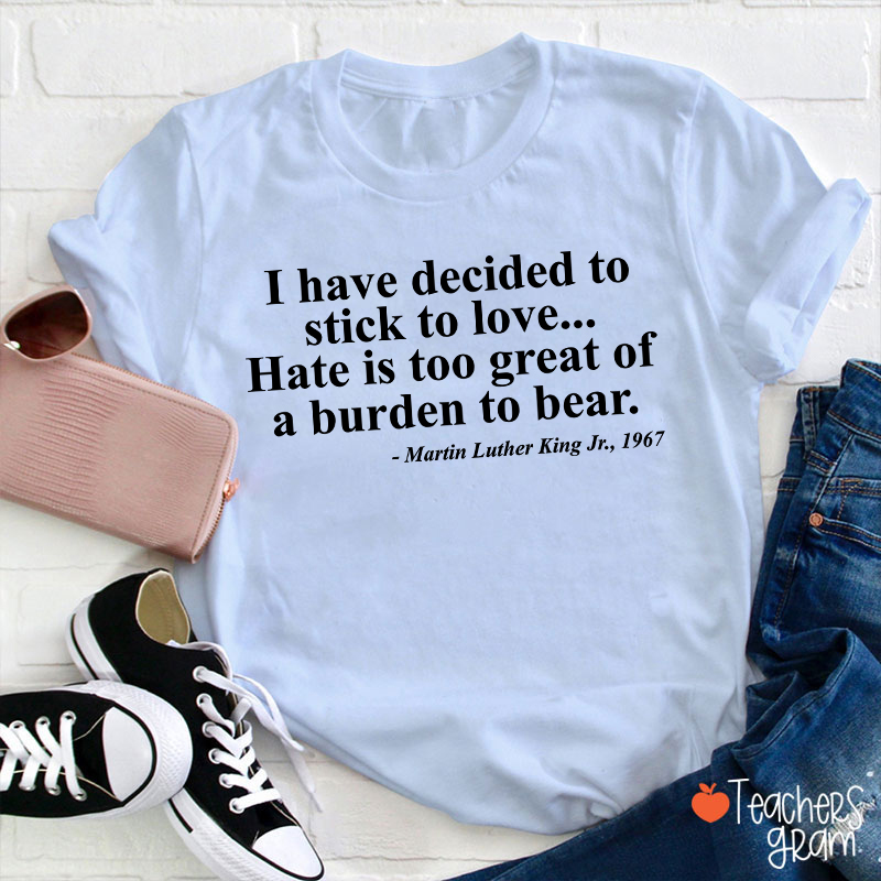 I Have Decided To Stick To Love Teacher T-Shirt