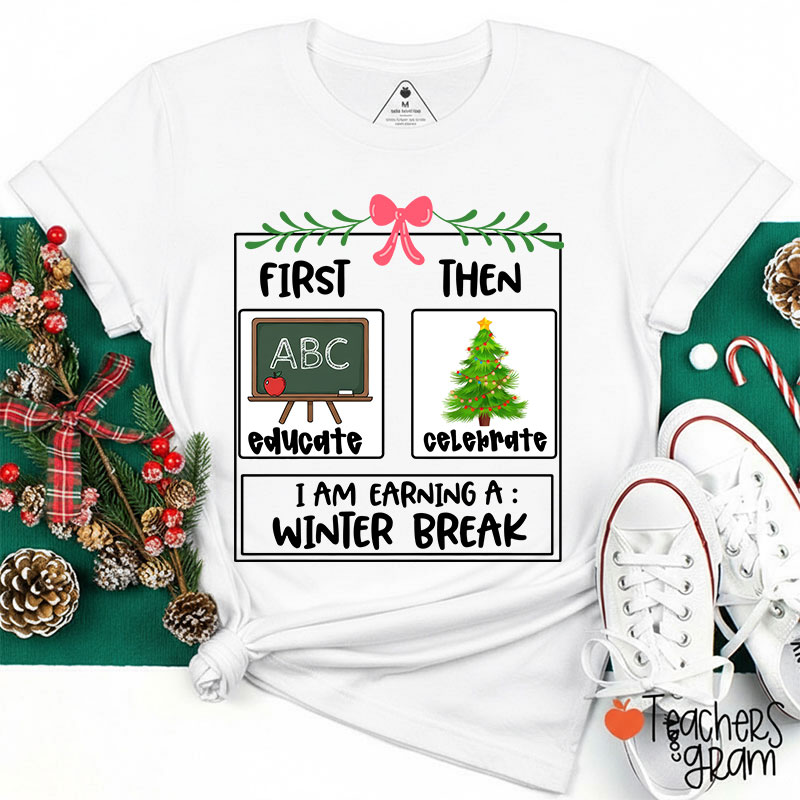 First Educate Then Celebrate I Am Earning A Winter Break Teacher T-Shirt