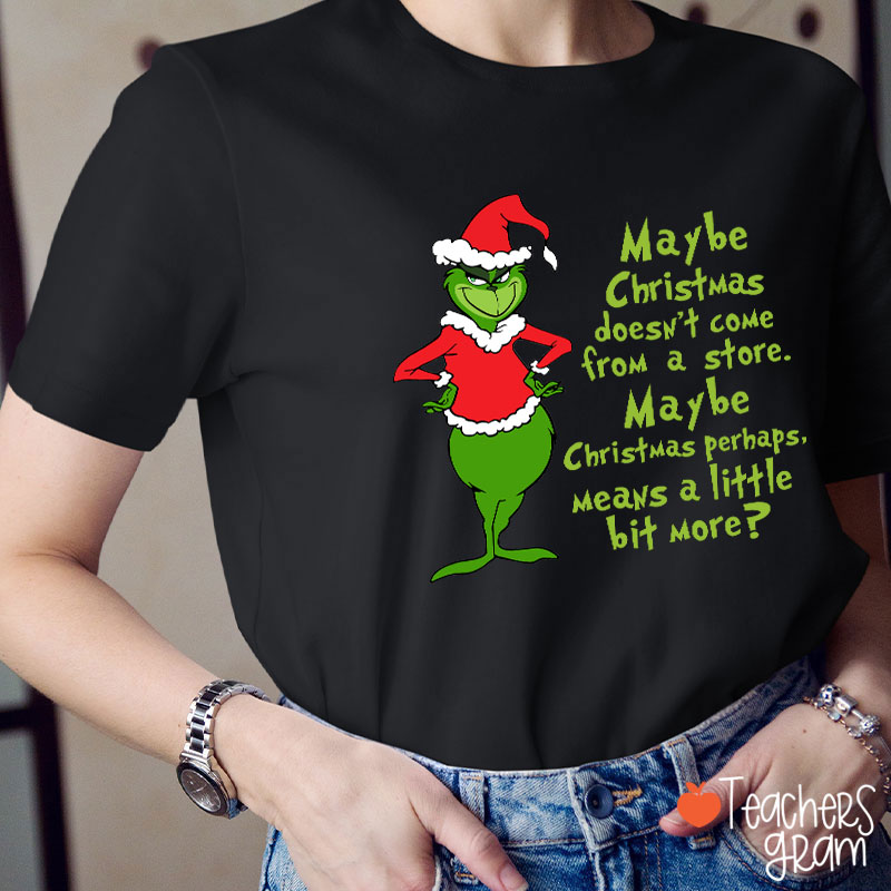 Maybe Christmas He Thought Doesn't Come from a Store Teacher T-Shirt