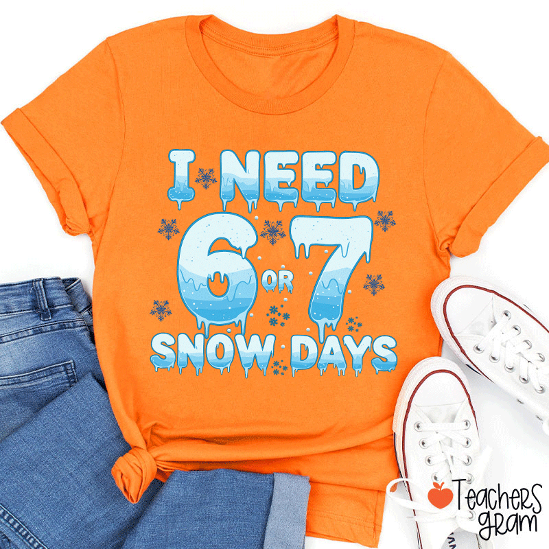 Humor Winter I Need A 6 Or 7 Snow Days Teacher T-Shirt