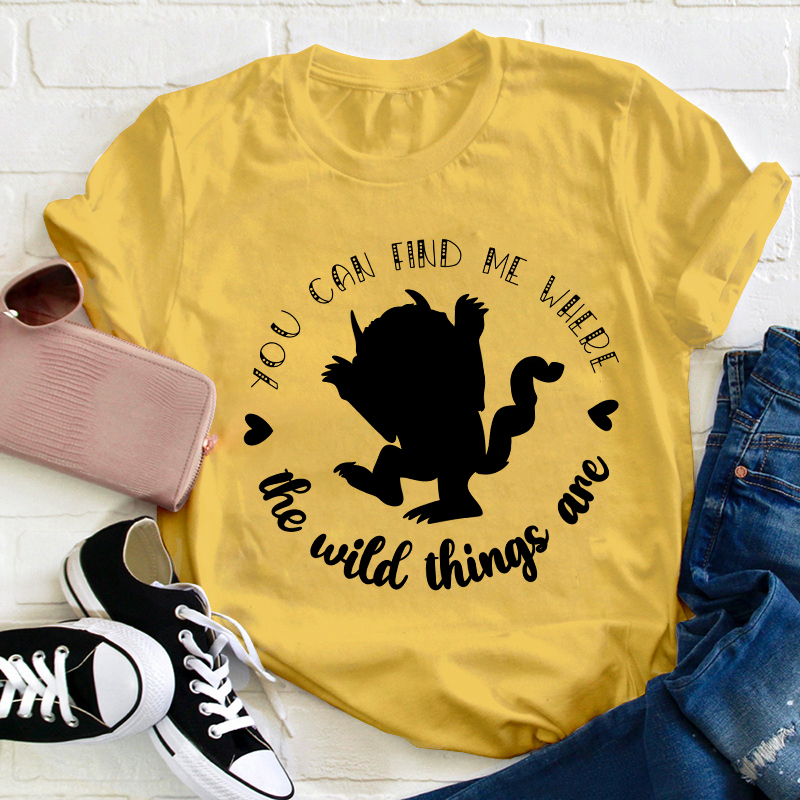 You Can Find Me Where The Wild Things Are Teacher T-Shirt