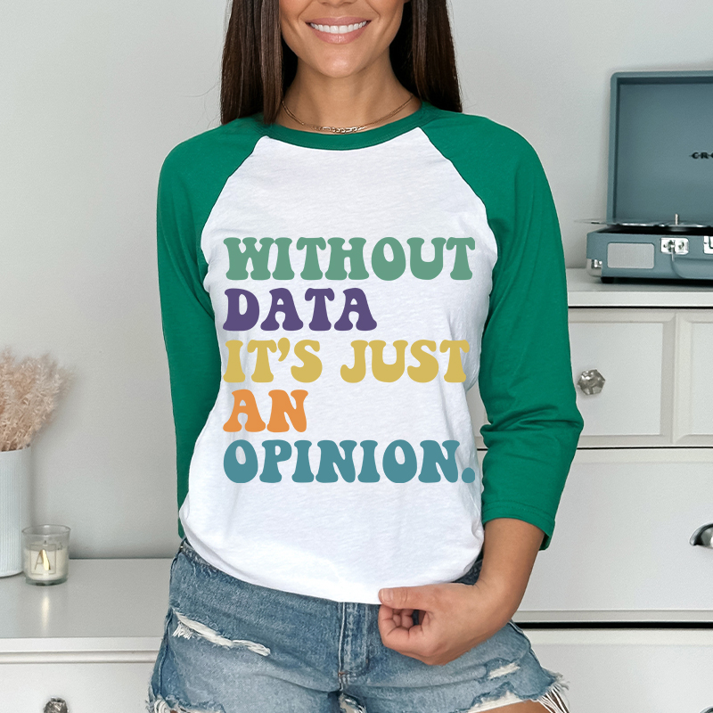 Without Data It's Just An Opinion Teacher Raglan Long Sleeve T-Shirt