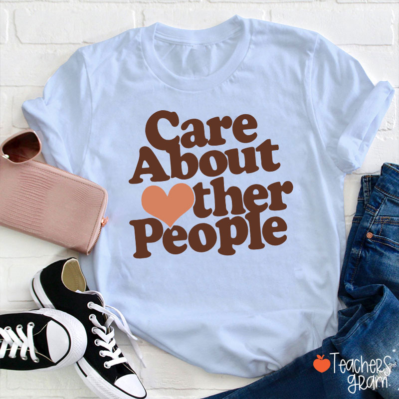 Care About Other People Teacher T-Shirt