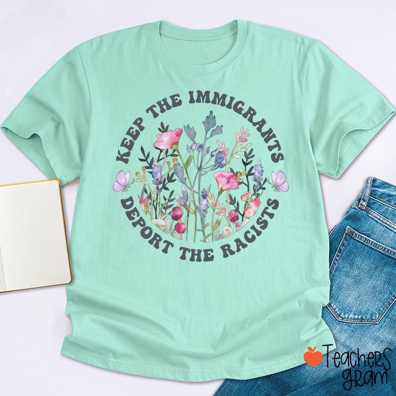 Keep The Immigrants Deport The Racists Flower Teacher T-Shirt