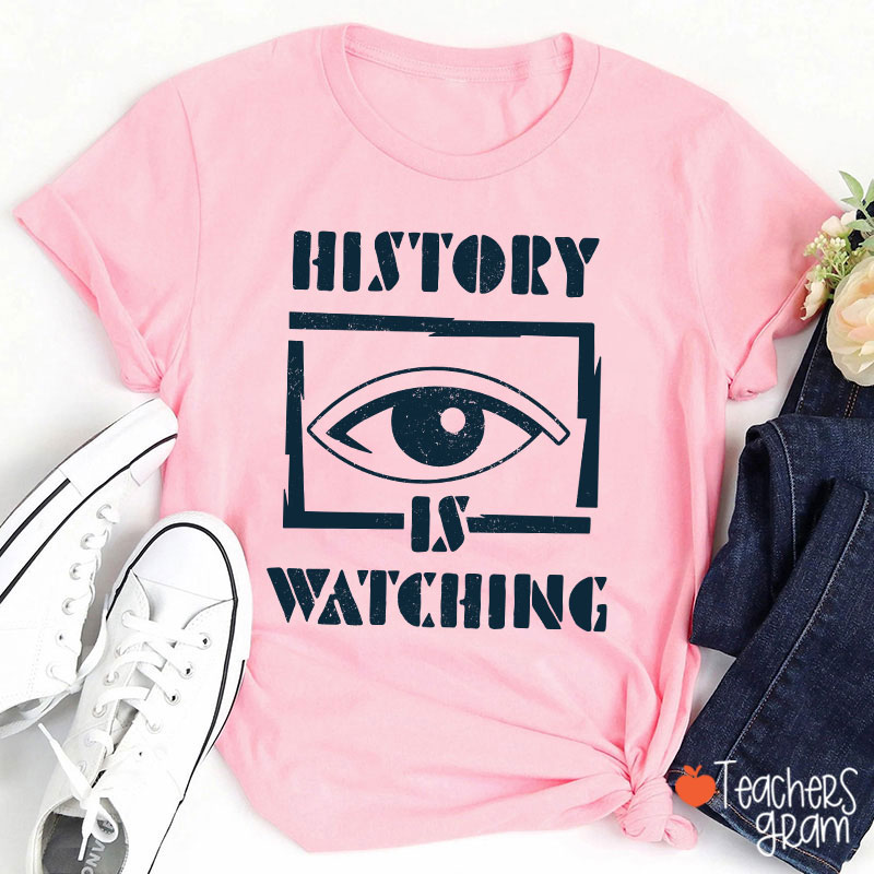History Is Watching Teacher T-Shirt