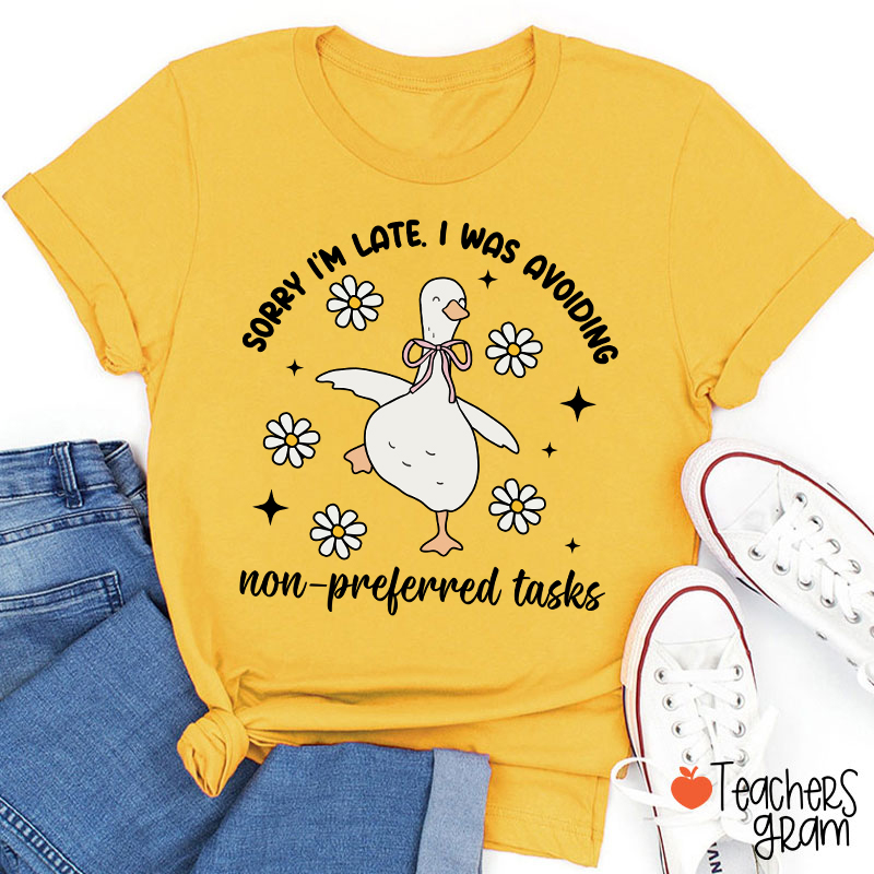 Sorry I'm Late I Was Avoiding Non-preferred Tasks Teacher T-Shirt