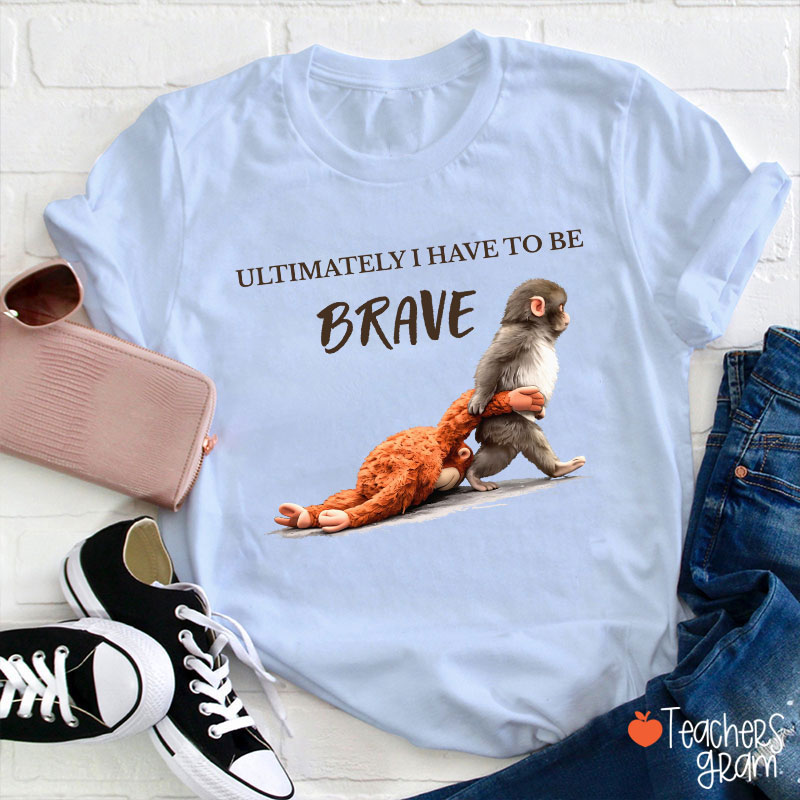 Ultimately Have To Be Brave Punch Monkey Teacher T-Shirt