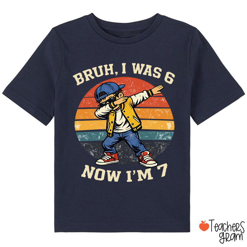 Bruh I Was 6 Now I'm 7 Class T-Shirt