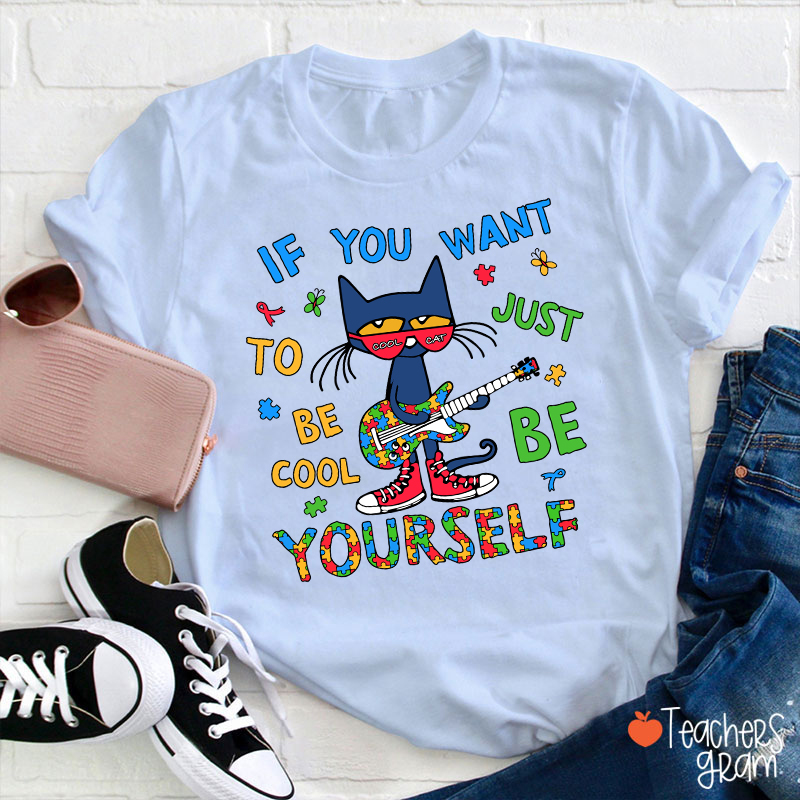 If You Want To Be Cool Just Be Yourself Teacher T-Shirt