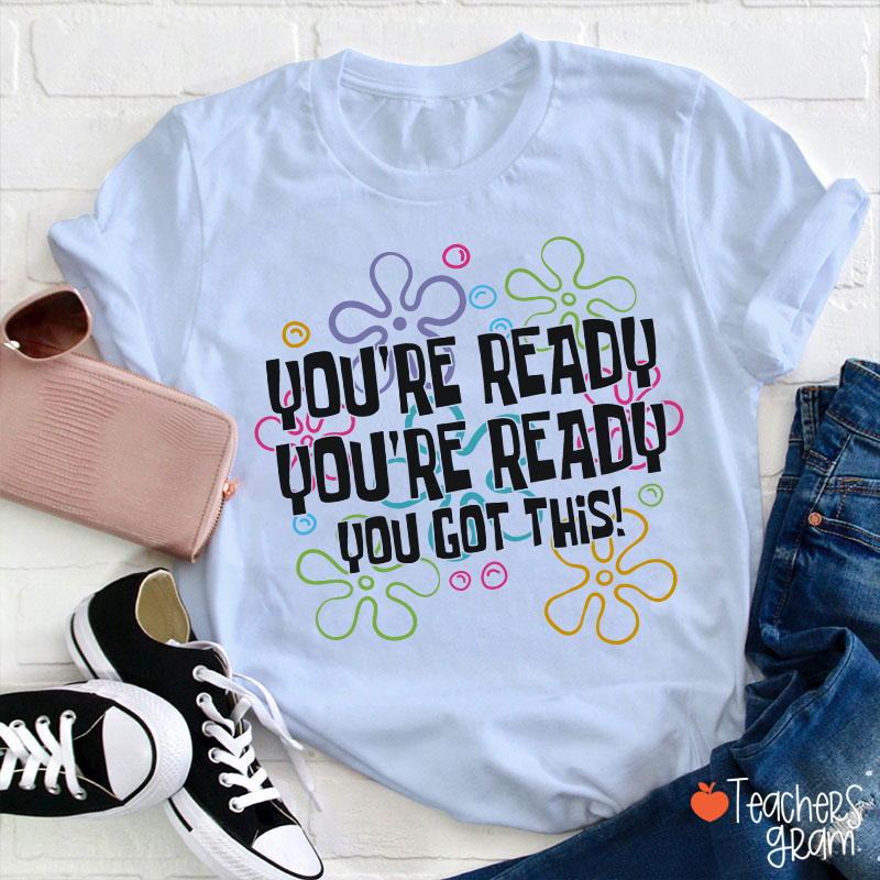 You're Ready You're Ready You Got This Teacher T-Shirt