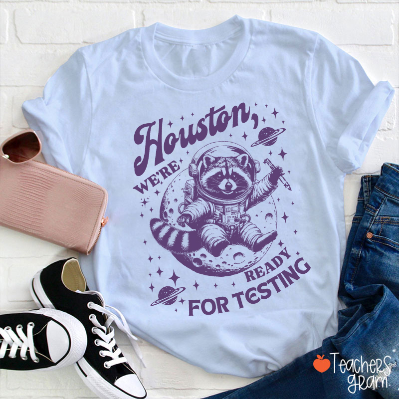 Houston We're Ready For Testing Teacher T-Shirt
