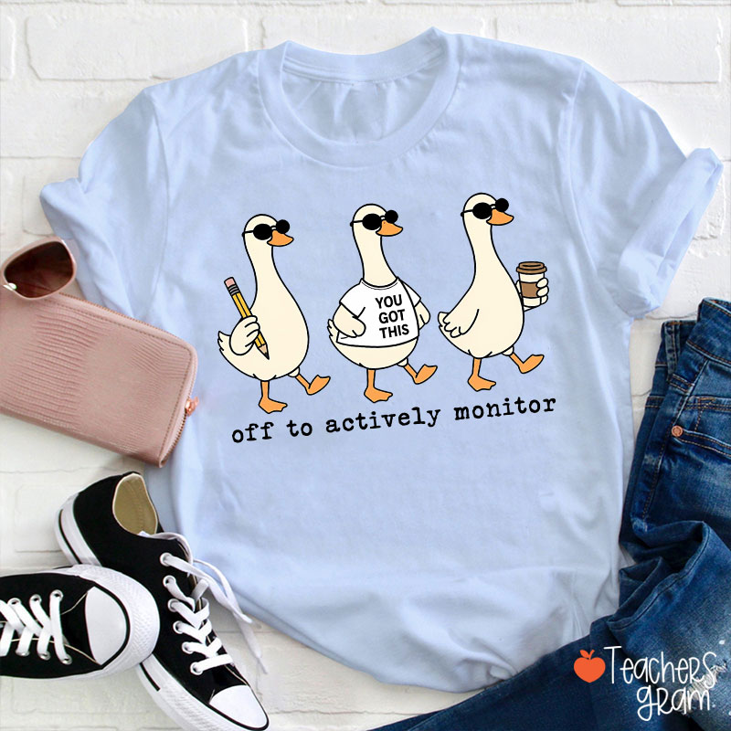 Off To Actively Monitor You Got This Teacher T-Shirt