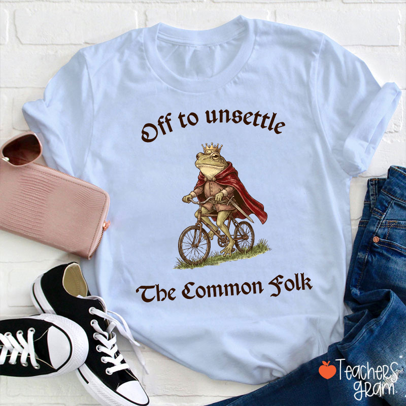Off To Unsettle The Common Folk Teacher T-Shirt