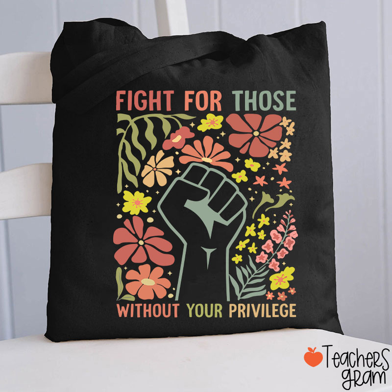 Fight For Those Without Your Privilege Teacher Tote Bag