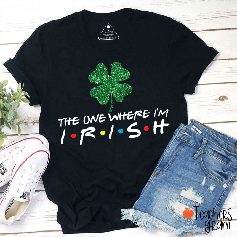 The One Where I'm Irish Teacher T-Shirt