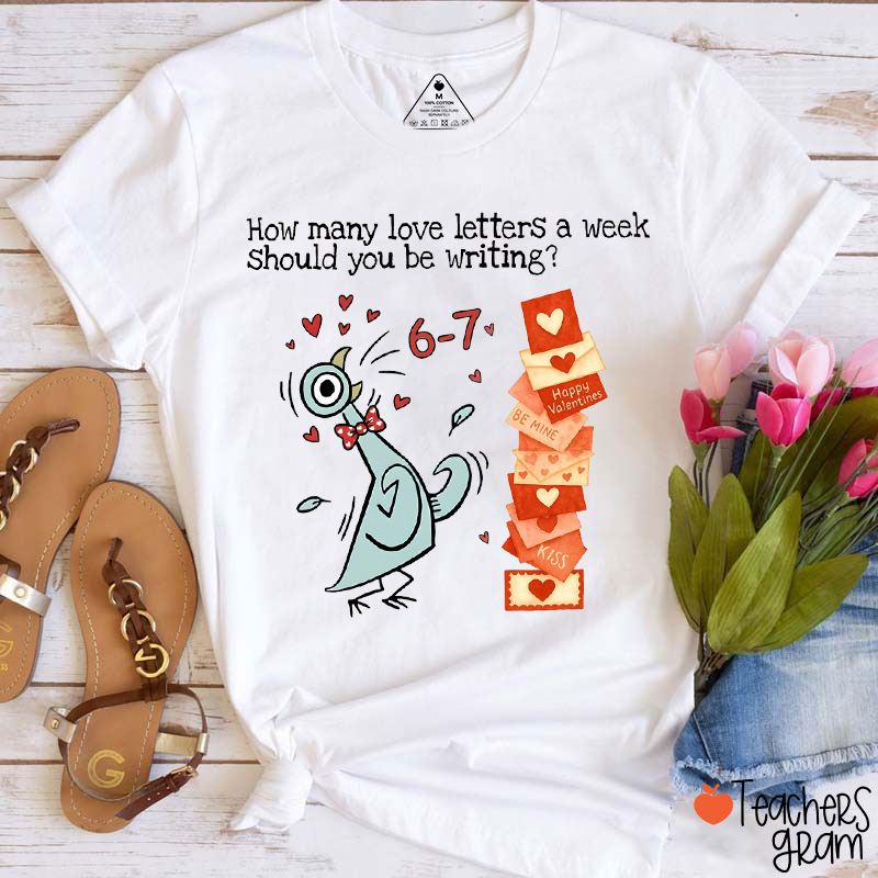 How Many Love Letters A Week Should You Be Writing Teacher T-Shirt