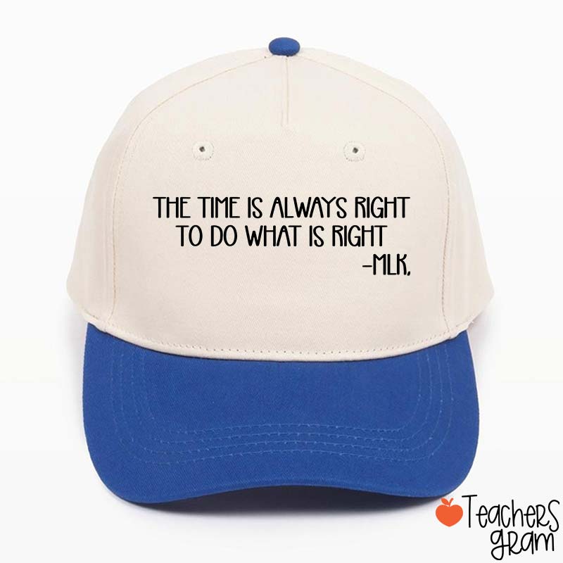 The Time Is Always Right To Do What Is Right Teacher Baseball Cap