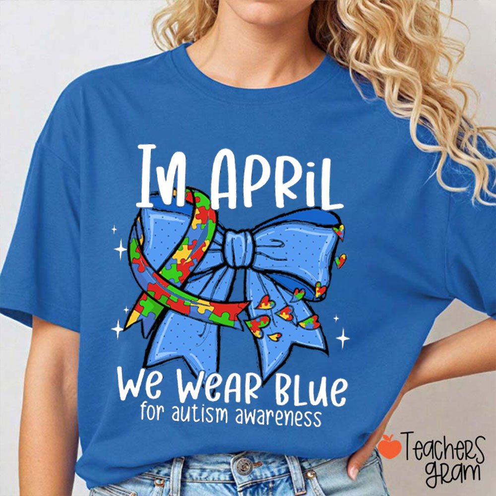 Blue Bow In April We Wear Blue For Autism Awareness Teacher T-Shirt