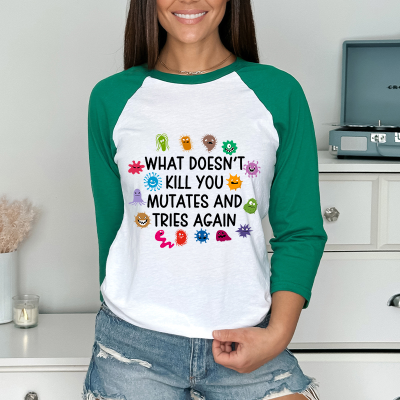 What Doesn't Kill You Mutates And Tries Again Teacher Raglan Long Sleeve T-Shirt