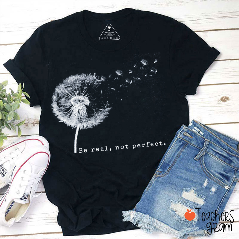 Be Real Not Perfect Teacher T-Shirt