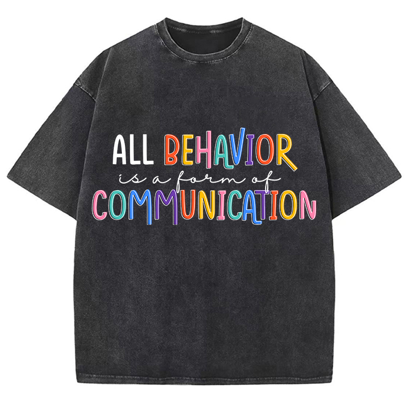 All Behavior Is A Form Of Communication Teacher Washed T-Shirt