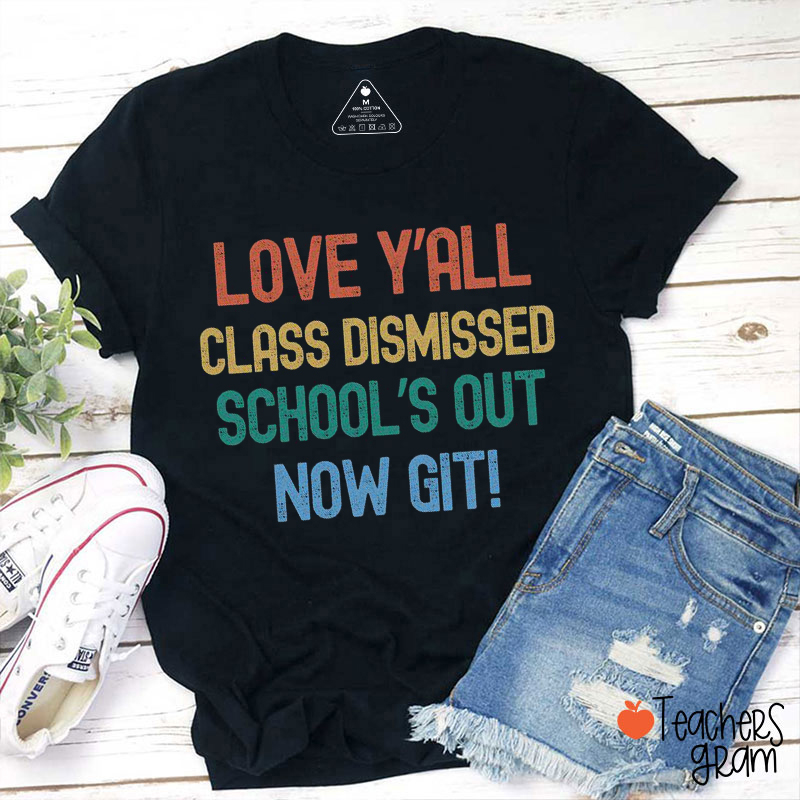 Love Y'all Class Dismissed School's Out Now Git Teacher T-Shirt