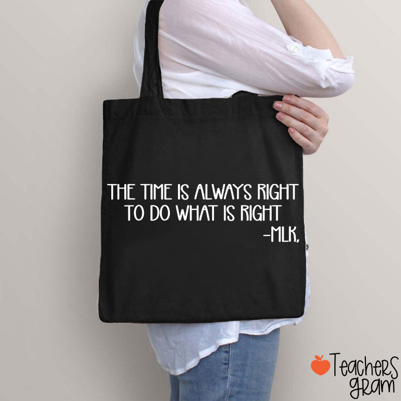 The Time Is Always Right To Do What Is Right Teacher Tote Bag