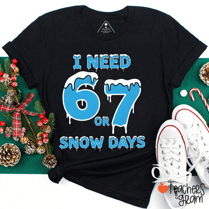 Winter Humor Quote I Need 6 Or 7 Snow Days Teacher T-Shirt