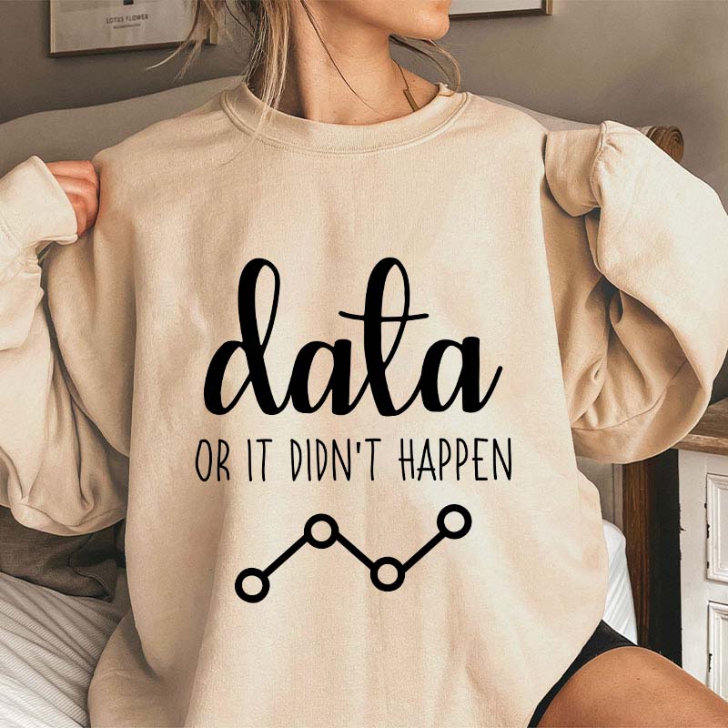 Data Or It Didn't Happen Teacher Sweatshirt