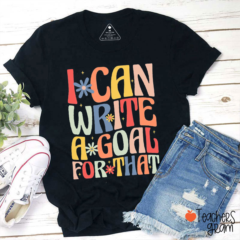 I Can Write A Goal For That Teacher T-Shirt