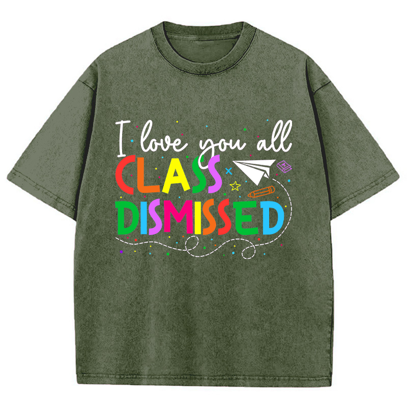 I Love You All Class Dismissed Teacher Washed T-Shirt