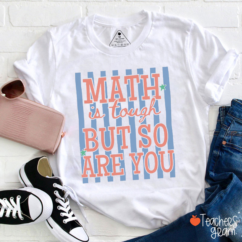 Math Is Tough But So Are You Teacher T Shirt
