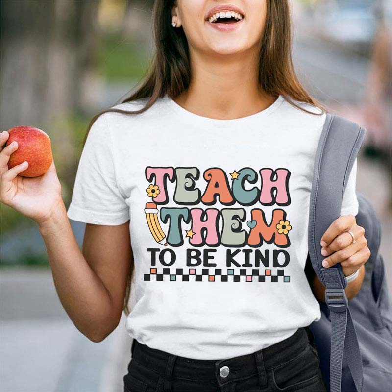 Teach Them To Be Kind Teacher T-Shirt