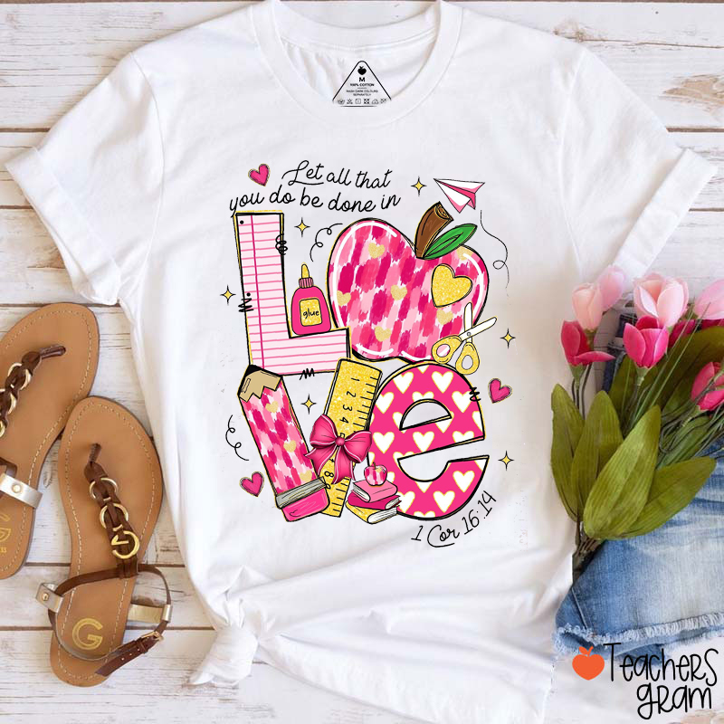 Let All That You Do Be Done In Love Teacher T-Shirt