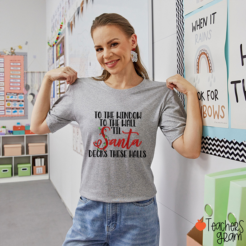 To The Window To The Wall Till Santa Decks These Halls Teacher T-Shirt