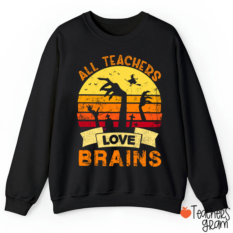 All Teachers Love Brains Teacher Sweatshirt
