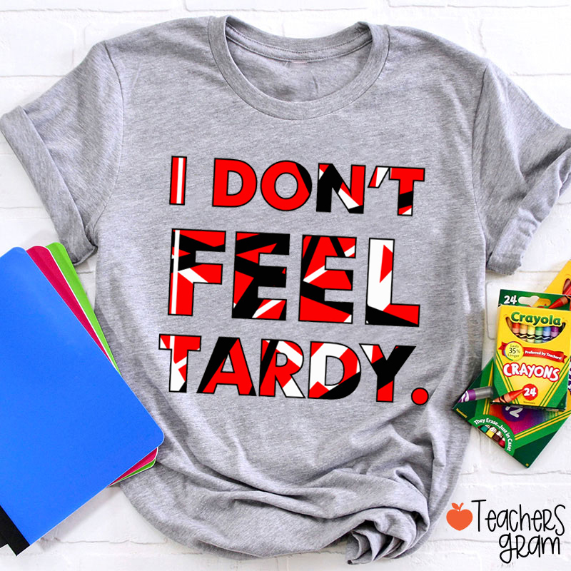 I Don't Feel Tardy Teacher T-Shirt
