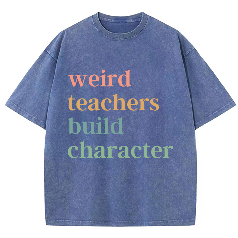 Weird Teachers Build Character Teacher Washed T-Shirt