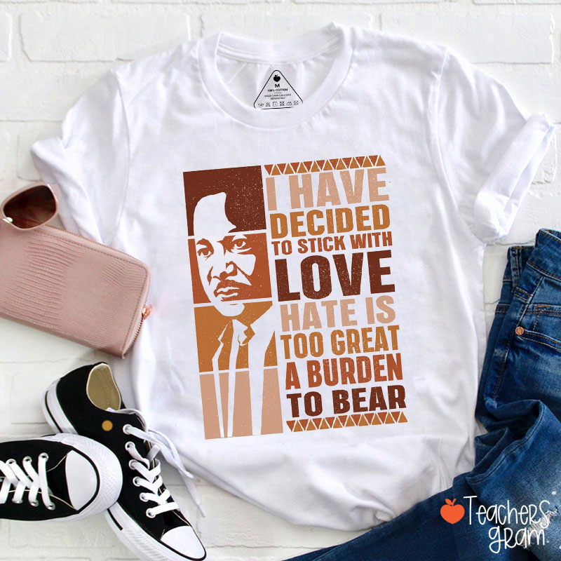 I Have Decided To Stick With Love Teacher T-Shirt
