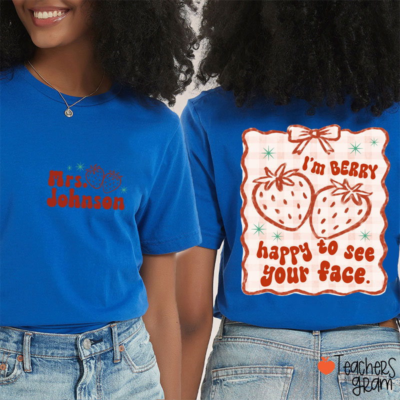 Personalized Name I'm Berry Happy To See Your Face Teacher Two Sided T-Shirt