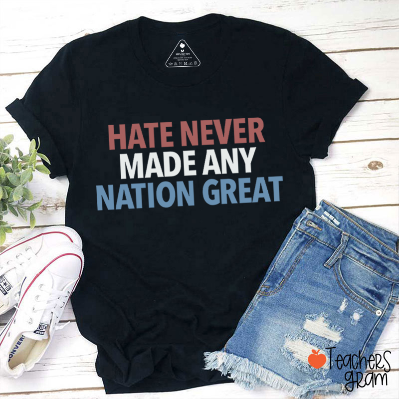 Hate Never Made Any Nation Great Teacher T-Shirt