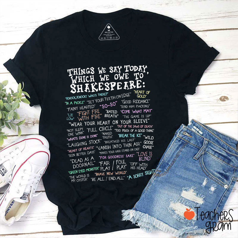 Things We Say Today Which We Owe To Shakespeare Teacher T-Shirt
