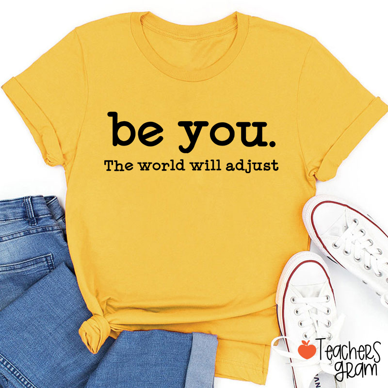 Be You The World Will Adjust Teacher T-Shirt