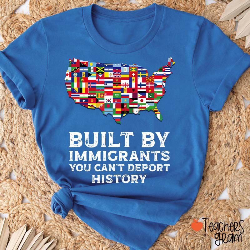 Built By Immigrants You Can't Deport History Teacher T-Shirt