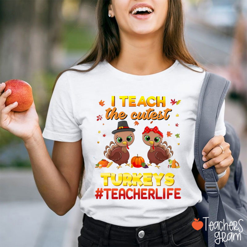 I Teach The Cutest Turkeys Teacher Life Teacher T-Shirt
