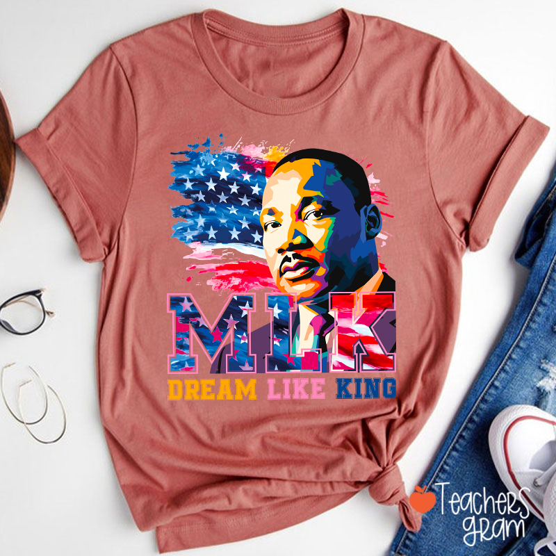 Dream Like King Teacher T-Shirt